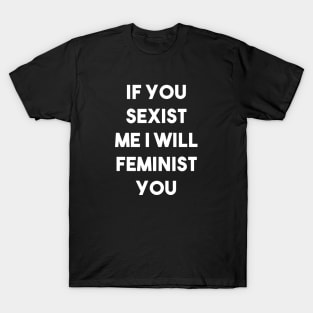 If You Sexist Me I Will Feminist You (Black) T-Shirt